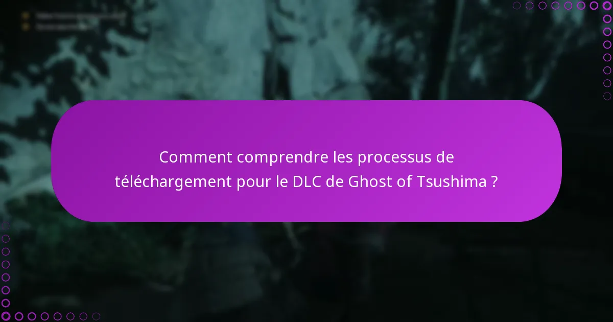 Comment comprendre les processus de téléchargement pour le DLC de Ghost of Tsushima ?