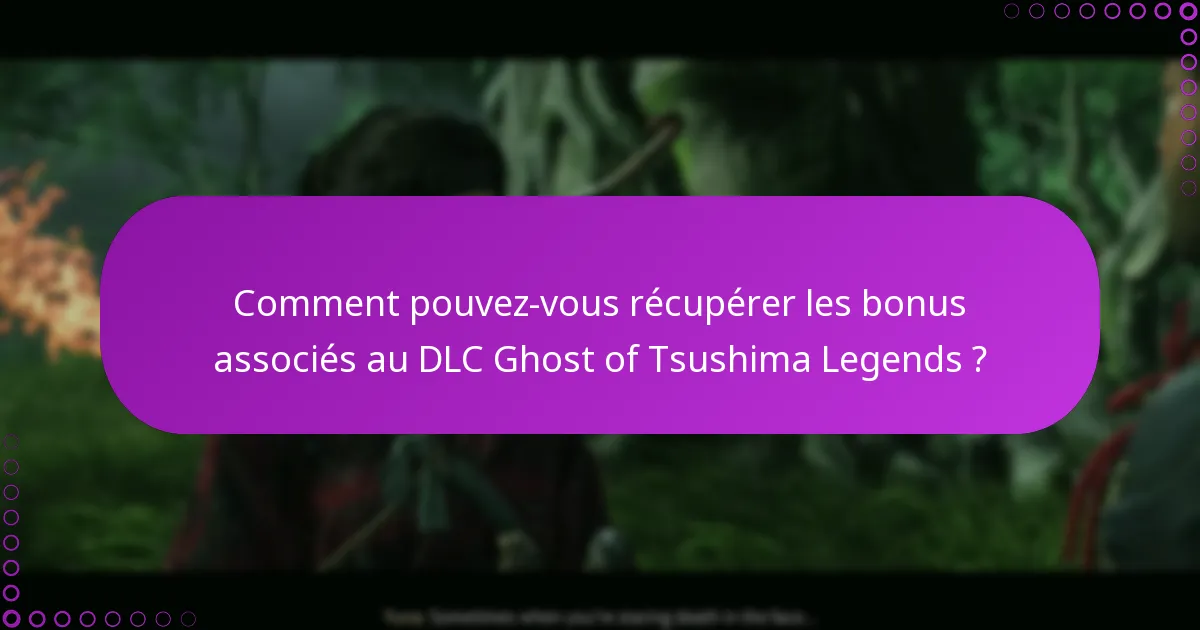 Comment pouvez-vous récupérer les bonus associés au DLC Ghost of Tsushima Legends ?