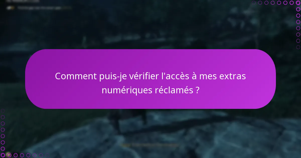 Comment puis-je vérifier l’accès à mes extras numériques réclamés ?