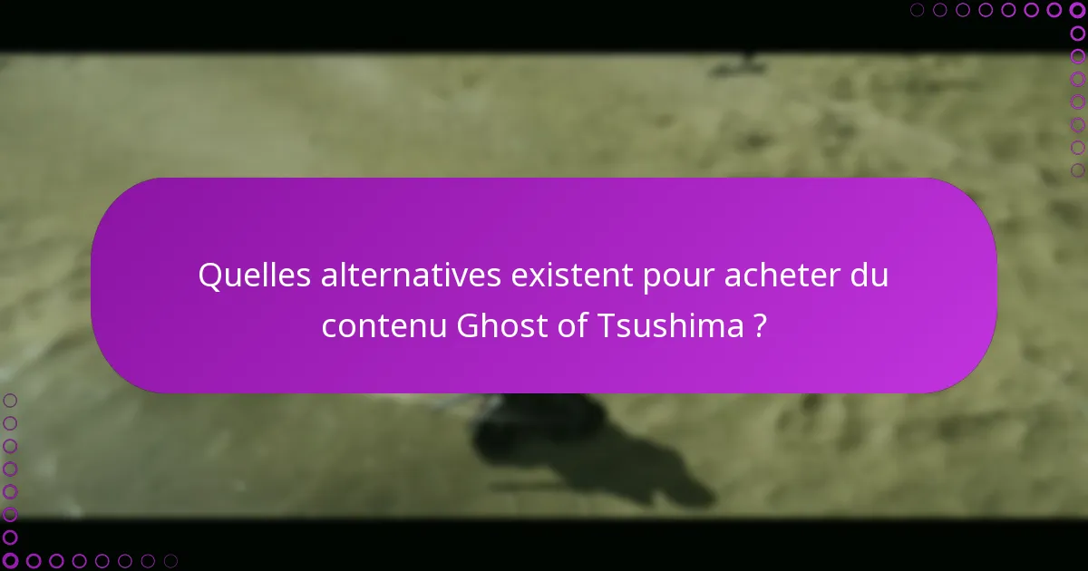 Quelles alternatives existent pour acheter du contenu Ghost of Tsushima ?