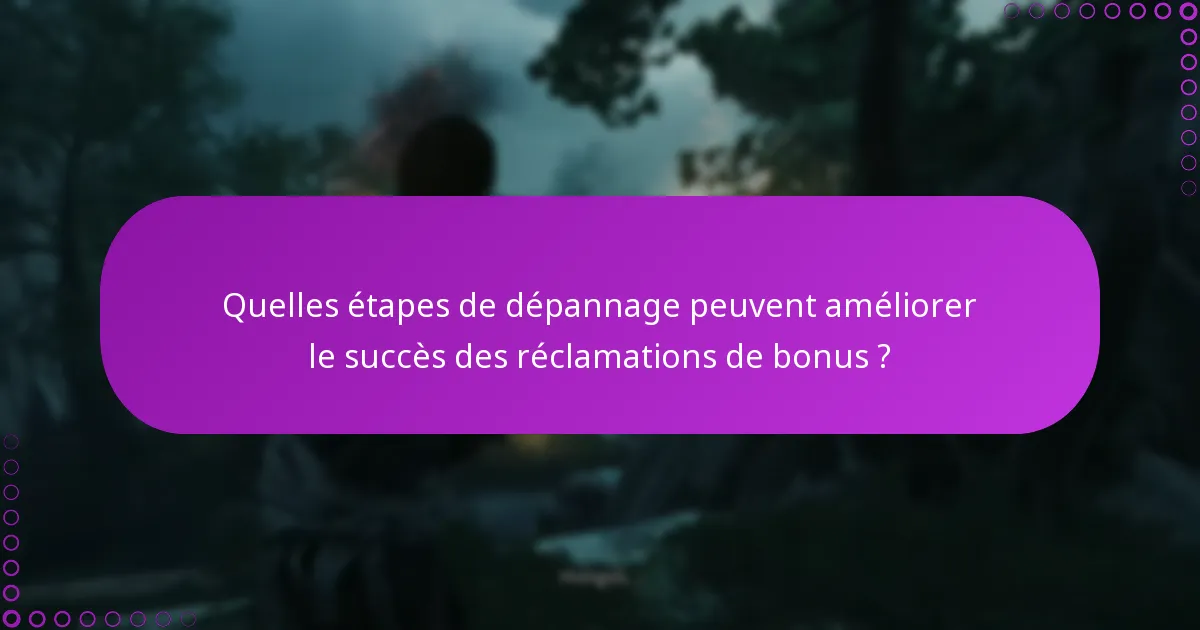 Quelles étapes de dépannage peuvent améliorer le succès des réclamations de bonus ?
