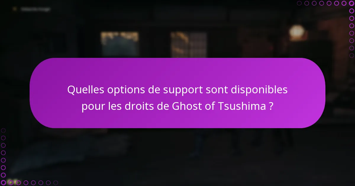 Quelles options de support sont disponibles pour les droits de Ghost of Tsushima ?