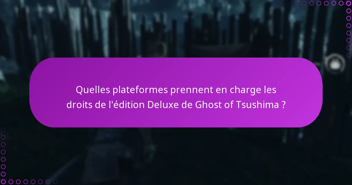 Quelles plateformes prennent en charge les droits de l’édition Deluxe de Ghost of Tsushima ?