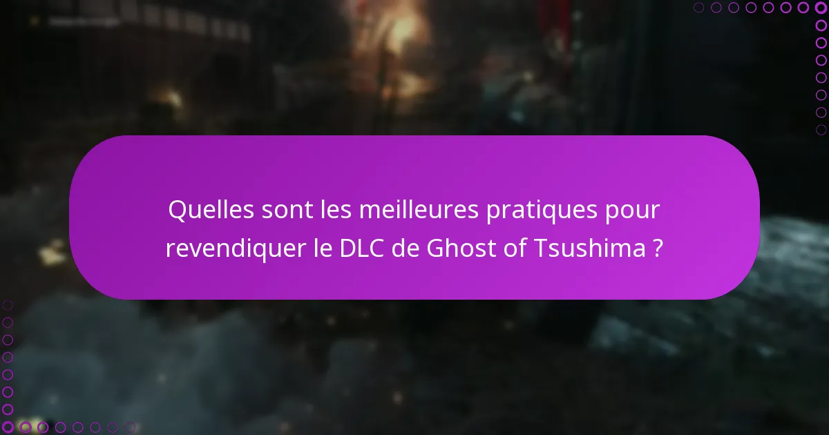 Quelles sont les meilleures pratiques pour revendiquer le DLC de Ghost of Tsushima ?