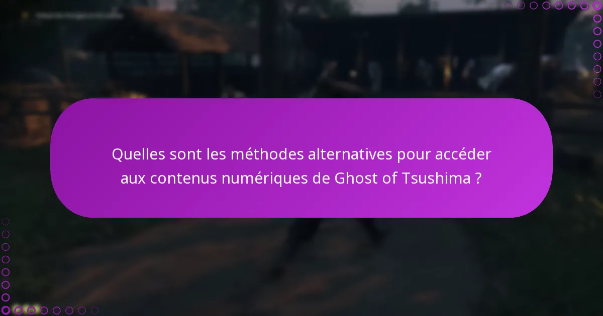 Quelles sont les méthodes alternatives pour accéder aux contenus numériques de Ghost of Tsushima ?