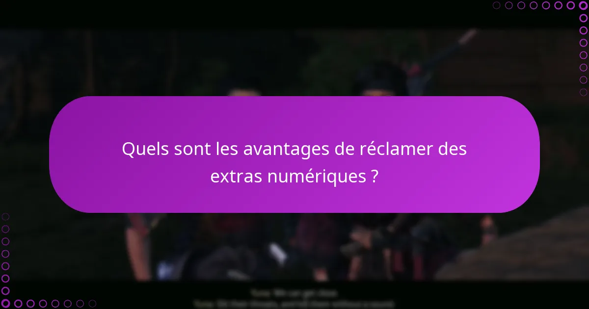 Quels sont les avantages de réclamer des extras numériques ?
